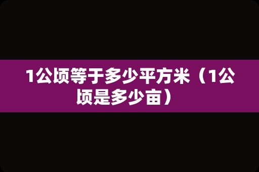 1公顷等于多少平方米（1公顷是多少亩） 