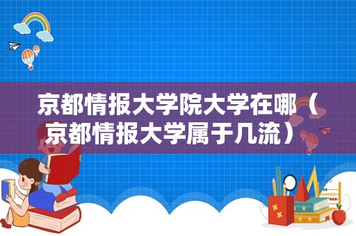 京都情报大学院大学在哪（京都情报大学属于几流） 