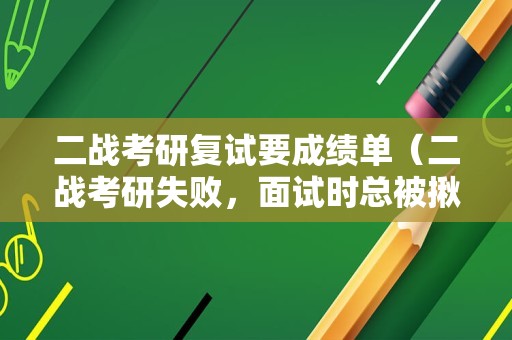 二战考研复试要成绩单（二战考研失败，面试时总被揪着问关于考研的问题，应该怎么回答？）