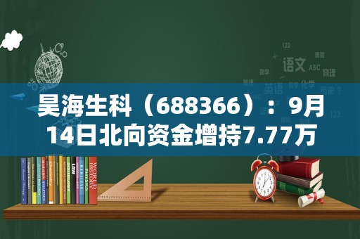 昊海生科（688366）：9月14日北向资金增持7.77万股