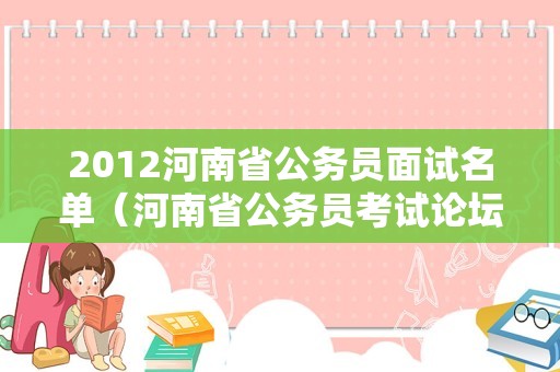 2012河南省公务员面试名单（河南省公务员考试论坛）