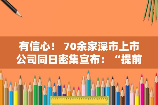 有信心！ 70余家深市上市公司同日密集宣布：“提前终止减持计划”，“自愿不减持、延长锁定期”