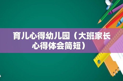 育儿心得幼儿园（大班家长心得体会简短） 