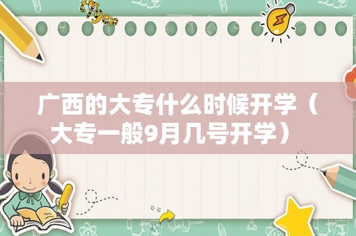 广西的大专什么时候开学（大专一般9月几号开学） 