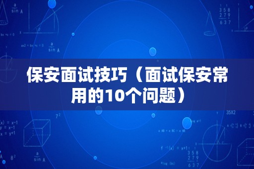 保安面试技巧（面试保安常用的10个问题）