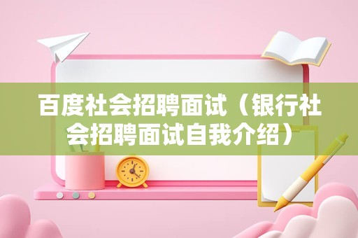 百度社会招聘面试（银行社会招聘面试自我介绍）