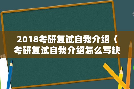 2018考研复试自我介绍（考研复试自我介绍怎么写缺点？）