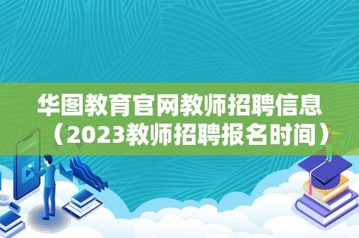 华图教育官网教师招聘信息（2023教师招聘报名时间）