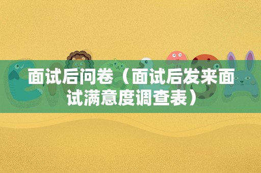 面试后问卷（面试后发来面试满意度调查表）