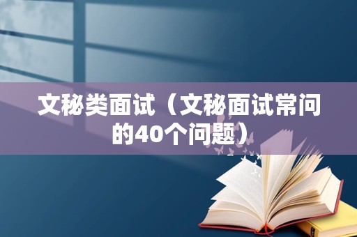 文秘类面试（文秘面试常问的40个问题）