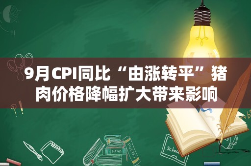 9月CPI同比“由涨转平”猪肉价格降幅扩大带来影响