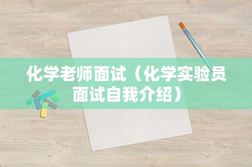 化学老师面试（化学实验员面试自我介绍）