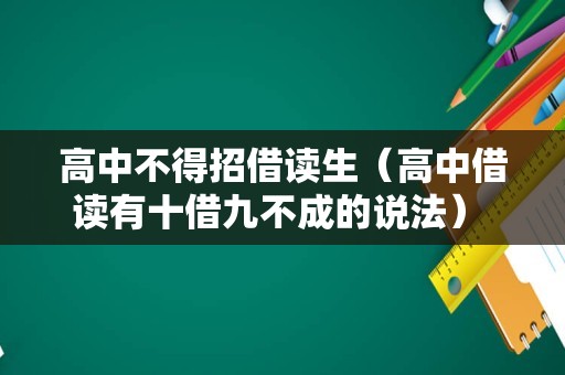 高中不得招借读生（高中借读有十借九不成的说法） 