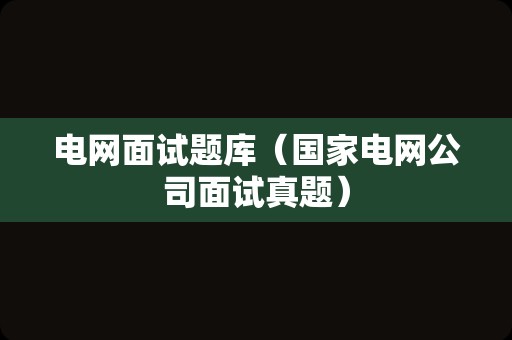 电网面试题库（国家电网公司面试真题）