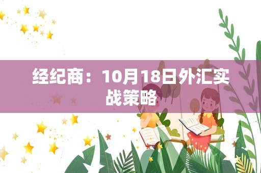 经纪商：10月18日外汇实战策略