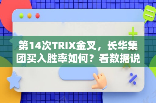 第14次TRIX金叉，长华集团买入胜率如何？看数据说