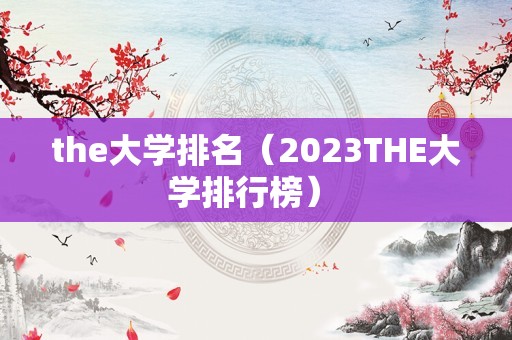 the大学排名（2023THE大学排行榜） 