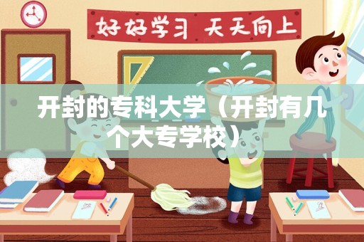 开封的专科大学（开封有几个大专学校） 