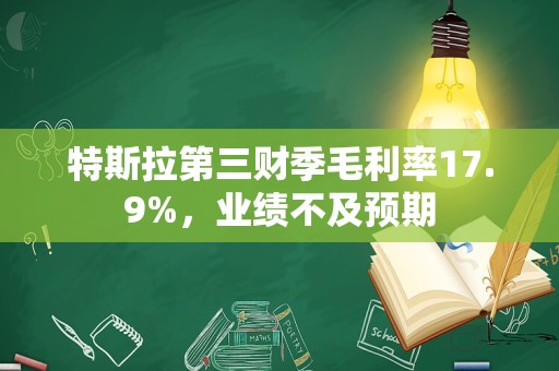 特斯拉第三财季毛利率17.9%，业绩不及预期