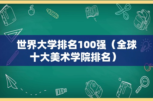 世界大学排名100强（全球十大美术学院排名） 