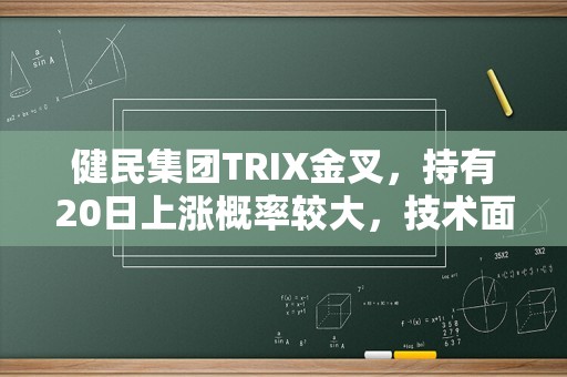 健民集团TRIX金叉，持有20日上涨概率较大，技术面值得关注！