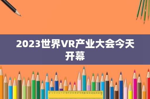 2023世界VR产业大会今天开幕