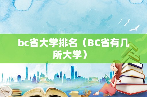 bc省大学排名（BC省有几所大学） 