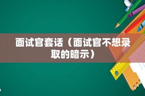 面试官套话（面试官不想录取的暗示）