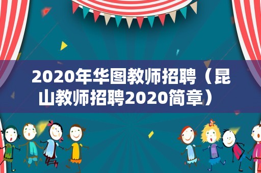 2020年华图教师招聘（昆山教师招聘2020简章） 