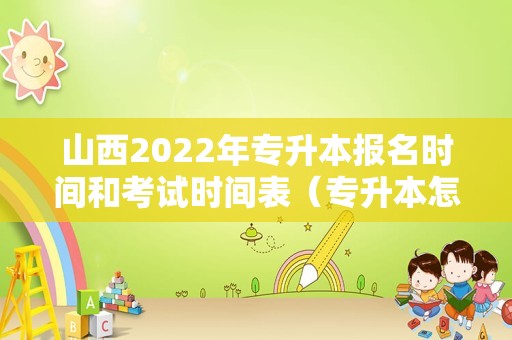 山西2022年专升本报名时间和考试时间表（专升本怎么报名） 