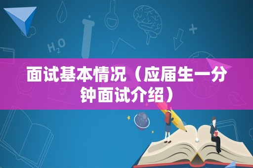 面试基本情况（应届生一分钟面试介绍）