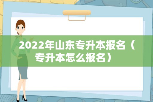 2022年山东专升本报名（专升本怎么报名） 