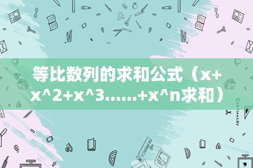 等比数列的求和公式（x+x^2+x^3......+x^n求和） 