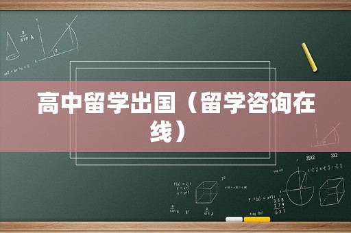 高中留学出国（留学咨询在线） 