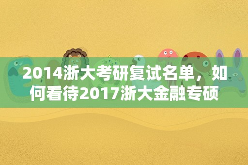 2014浙大考研复试名单，如何看待2017浙大金融专硕复试线390分？