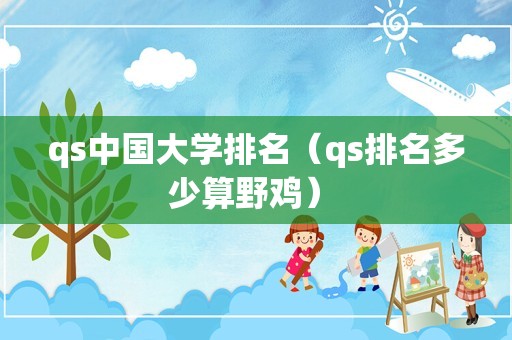 qs中国大学排名（qs排名多少算野鸡） 