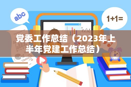 党委工作总结（2023年上半年党建工作总结） 