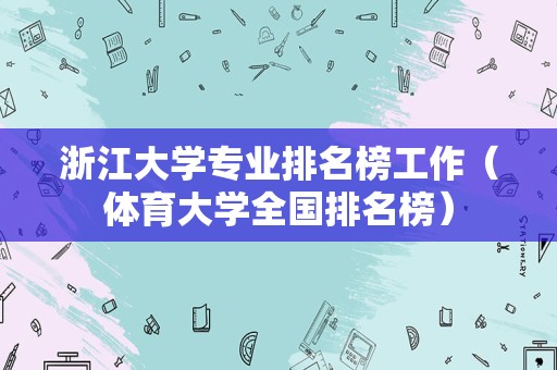 浙江大学专业排名榜工作（体育大学全国排名榜）