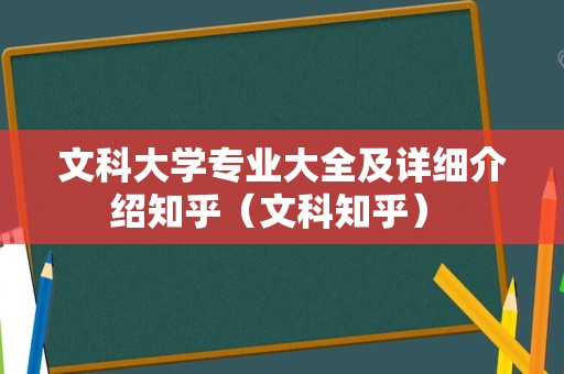 文科大学专业大全及详细介绍知乎（文科知乎） 