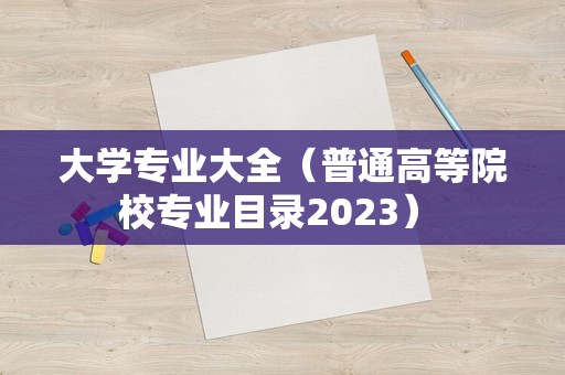 大学专业大全（普通高等院校专业目录2023） 