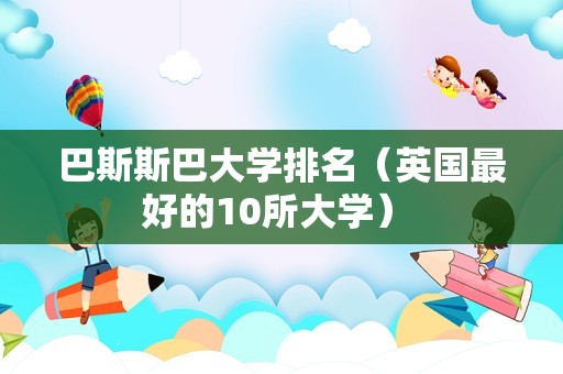 巴斯斯巴大学排名（英国最好的10所大学） 