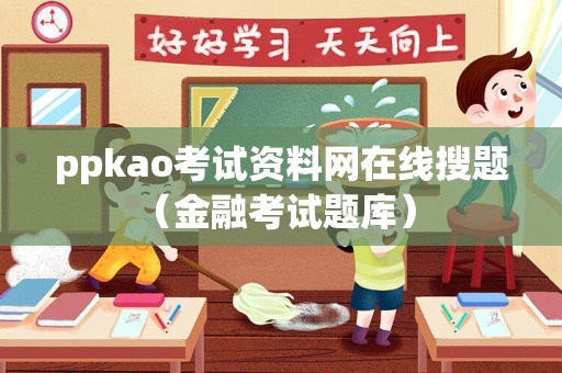 ppkao考试资料网在线搜题（金融考试题库） 