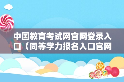 中国教育考试网官网登录入口（同等学力报名入口官网） 