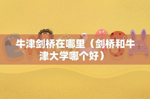 牛津剑桥在哪里（剑桥和牛津大学哪个好） 