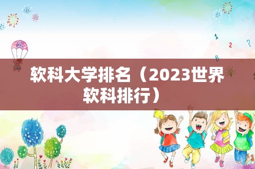 软科大学排名（2023世界软科排行） 