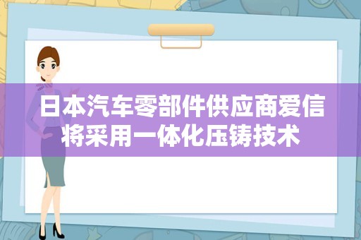 日本汽车零部件供应商爱信将采用一体化压铸技术