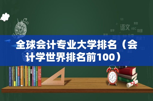 全球会计专业大学排名（会计学世界排名前100） 