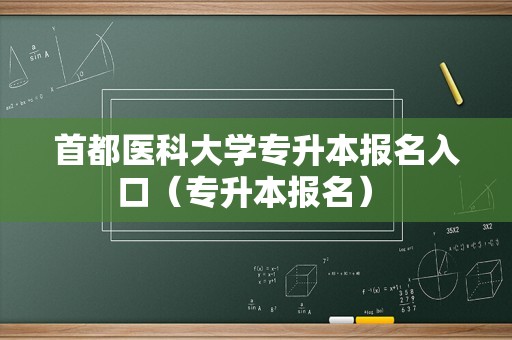 首都医科大学专升本报名入口（专升本报名） 