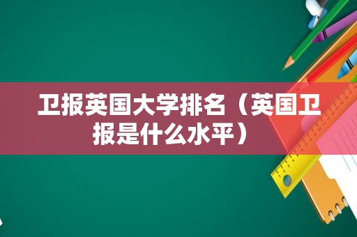 卫报英国大学排名（英国卫报是什么水平） 