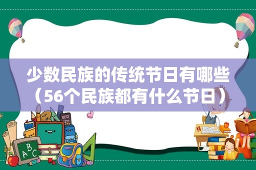 少数民族的传统节日有哪些（56个民族都有什么节日） 